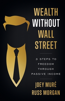 Coperta cărții 'Wealth Without Wall Street: 3 Steps to Freedom Through Passive Income - Joey Muré'