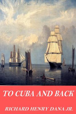 To Cuba and Back - Richard Henry Dana Jr