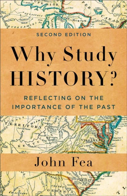 Why Study History?: Reflecting on the Importance of the Past - John Fea