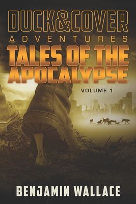 Tales of the Apocalypse Volume 1: A Duck & Cover Collection - Benjamin Wallace