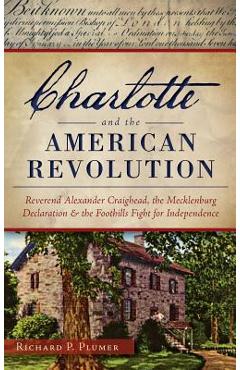 Coperta cărții 'Charlotte and the American Revolution: Reverend Alexander Craighead, the Mecklenburg Declaration and the Foothills'