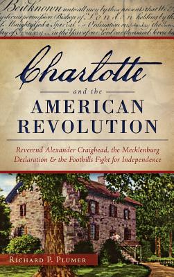 Coperta cărții 'Charlotte and the American Revolution: Reverend Alexander Craighead, the Mecklenburg Declaration and the Foothills'