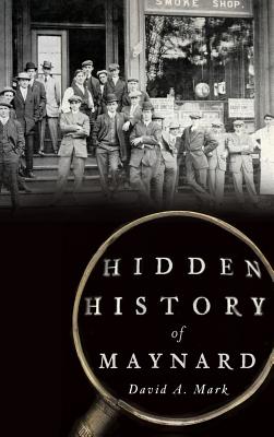 Hidden History of Maynard - David A. Mark