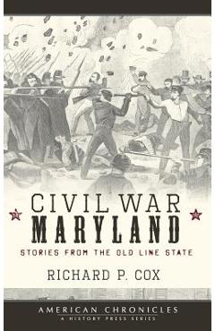 Coperta cărții 'Civil War Maryland: Stories from the Old Line State - Richard P. Cox'