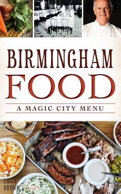 Birmingham Food: A Magic City Menu - Emily Brown