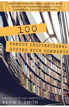 Coperta cărții '100 Famous Inspirational Quotes with Comments: Greatest motivational quotes with insightful comments about life,'