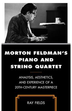 Coperta cărții 'Morton Feldman's Piano and String Quartet: Analysis, Aesthetics, and Experience of a 20th-Century Masterpiece - Ray'