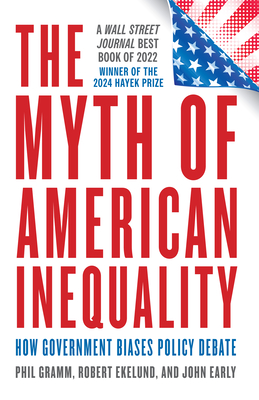 The Myth of American Inequality: How Government Biases Policy Debate (with a New Preface) - Phil Gramm