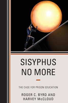 Sisyphus No More: The Case for Prison Education - Roger C. Byrd