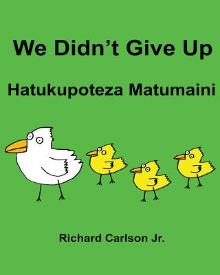 We Didn't Give Up Hatukupoteza Matumaini: Children's Picture Book English-Swahili (Bilingual Edition) - Richard Carlson Jr