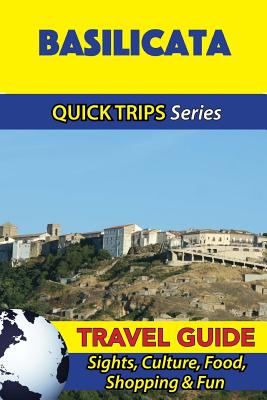 Basilicata Travel Guide (Quick Trips Series): Sights, Culture, Food, Shopping & Fun - Sara Coleman