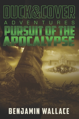 Pursuit of the Apocalypse: A Duck & Cover Adventure - Benjamin Wallace