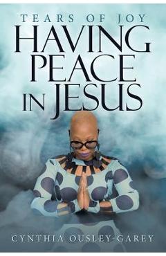 Coperta cărții 'Having Peace in Jesus: Tears of Joy - Cynthia Ousley-garey'