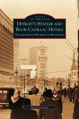 Detroit's Statler and Book-Cadillac Hotels: The Anchors of Washington Boulevard - David George Kohrman