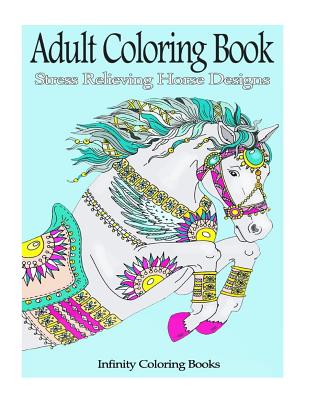 Adult Coloring Book: Stress Relieving Horse Designs - Infinity Coloring Books