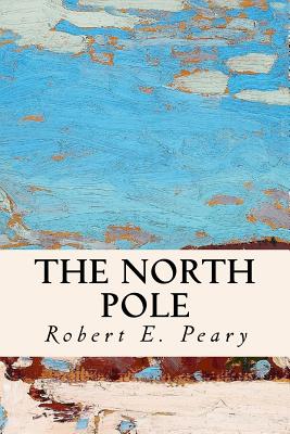 The North Pole - Robert E. Peary