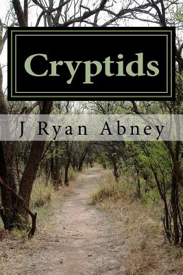 Cryptids: Urban Legends and Other Strange Things in America - J. Ryan Abney