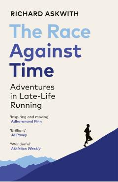 The Race Against Time: Adventures in Late-Life Running - Richard Askwith