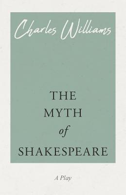 The Myth of Shakespeare - Charles Williams