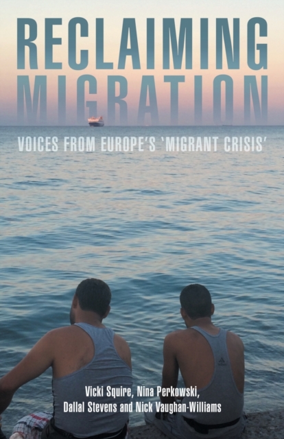 Reclaiming Migration: Voices from Europe's 'Migrant Crisis' - Vicki Squire