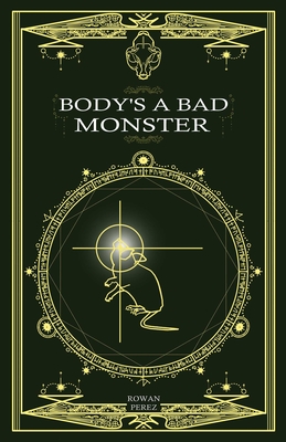 Body's a Bad Monster - Rowan Perez