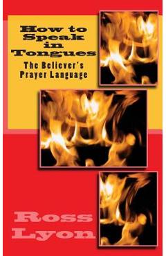 Coperta cărții 'How to Speak in Tongues: The Believer's Prayer Language - Ross Lyon'