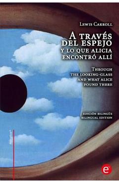 A través del espejo y lo que Alicia encontró allí/Through the looking-glass and what Alice found there: edición bilingüe/bilingual edition - Lewis Carroll