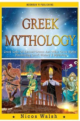 Greek Mythology: Greek Gods Of Ancient Greece And Other Greek Myths - Discovering Greek History & Mythology - 2nd Edition - With Pics - Nicos Walsh