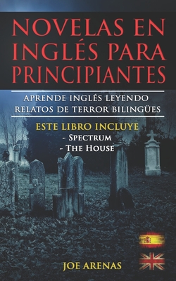 Novelas en Ingls Para Principiantes: Aprende Ingls Leyendo Relatos de Terror Bilinges (Ingls-Espaol): Este libro incluye dos historias: Spectrum - Joe Arenas