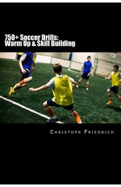 Coperta cărții '750+ Soccer Drills: Warm Up & Skill Building: Soccer Football Practice Drills For Youth Coaching & Skills Training -'