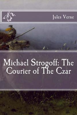 Michael Strogoff: The Courier of The Czar - Jules Verne