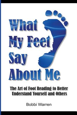 What My Feet Say About Me: The Art of Foot Reading to Better Understand Yourself and Others. - Bobbi Warren