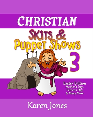 Christian Skits & Puppet Shows 3: Easter Edition - Mother's Day, Father's Day, and Many More - Karen Jones