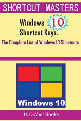 Windows 10 Shortcut Keys: The Complete List of Windows 10 Shortcuts - U. C-abel Books