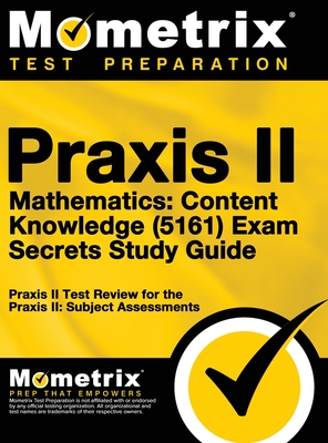 Praxis II Mathematics: Content Knowledge (5161) Exam Secrets: Praxis II Test Review for the Praxis II: Subject Assessments - Mometrix Teacher Certification Test Te