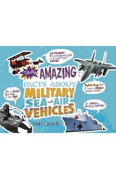 Coperta cărții 'Totally Amazing Facts about Military Sea and Air Vehicles - Cari Meister'