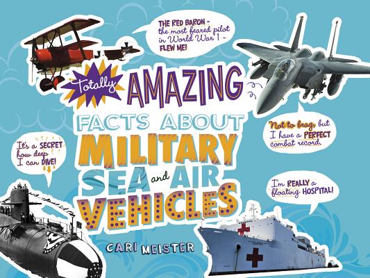 Coperta cărții 'Totally Amazing Facts about Military Sea and Air Vehicles - Cari Meister'