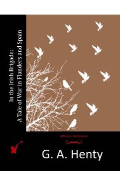 Coperta cărții 'In the Irish Brigade: A Tale of War in Flanders and Spain - G. A. Henty'