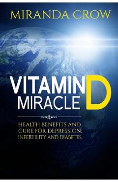Coperta cărții 'Vitamin D Miracle: Health Benefits and Cure For Depression, Infertility and Diabetes - Miranda Crow'