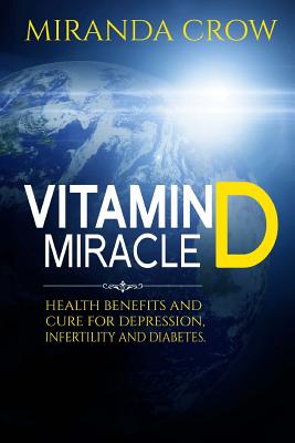 Coperta cărții 'Vitamin D Miracle: Health Benefits and Cure For Depression, Infertility and Diabetes - Miranda Crow'