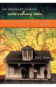 Coperta cărții 'An Ordinary Family - Extra-Ordinary Times: A Look at the Beebe/Bebee Family History 1535-2015 - Roy L. Bebee'