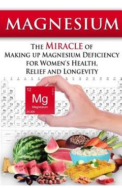 Coperta cărții 'Magnesium: The Miracle of Making up Magnesium Deficiency for Women's Health, Relief and Longevity - Kara Aimer'