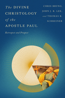 The Divine Christology of the Apostle Paul: Retrospect and Prospect - Christopher R. Bruno