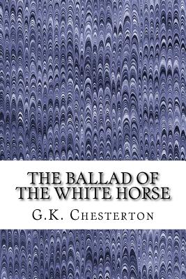 The Ballad Of The White Horse: (G.K. Chesterton Classics Collection) - G. K. Chesterton