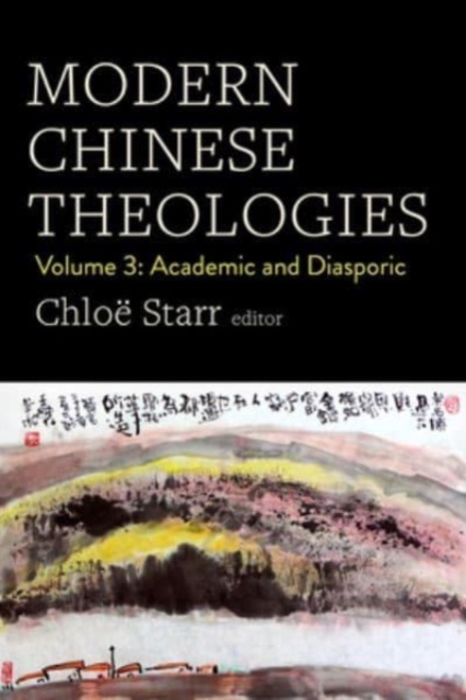 Modern Chinese Theologies: Volume 3: Academic and Diasporic - Chlo Starr