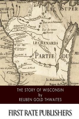 The Story of Wisconsin - Reuben Gold Thwaites