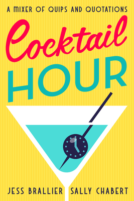Cocktail Hour: A Mixer of Quips and Quotations - Jess Brallier