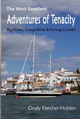 Most Excellent Adventures ofTenacity: Big Waves, Cheap Wine, Farting Camels - Cindy Fletcher-holden