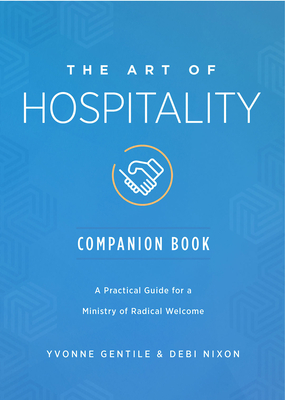 The Art of Hospitality Companion Book: A Practical Guide for a Ministry of Radical Welcome - Debi Nixon