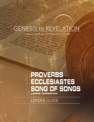 Genesis to Revelation: Proverbs, Ecclesiastes, Song of Songs Leader Guide: A Comprehensive Verse-By-Verse Exploration of the Bible - James Crenshaw